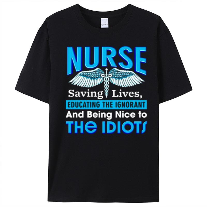 Nurse Saving Lives Educating The Ignorant And Being Nice To The Idiots T-Shirt Unisex