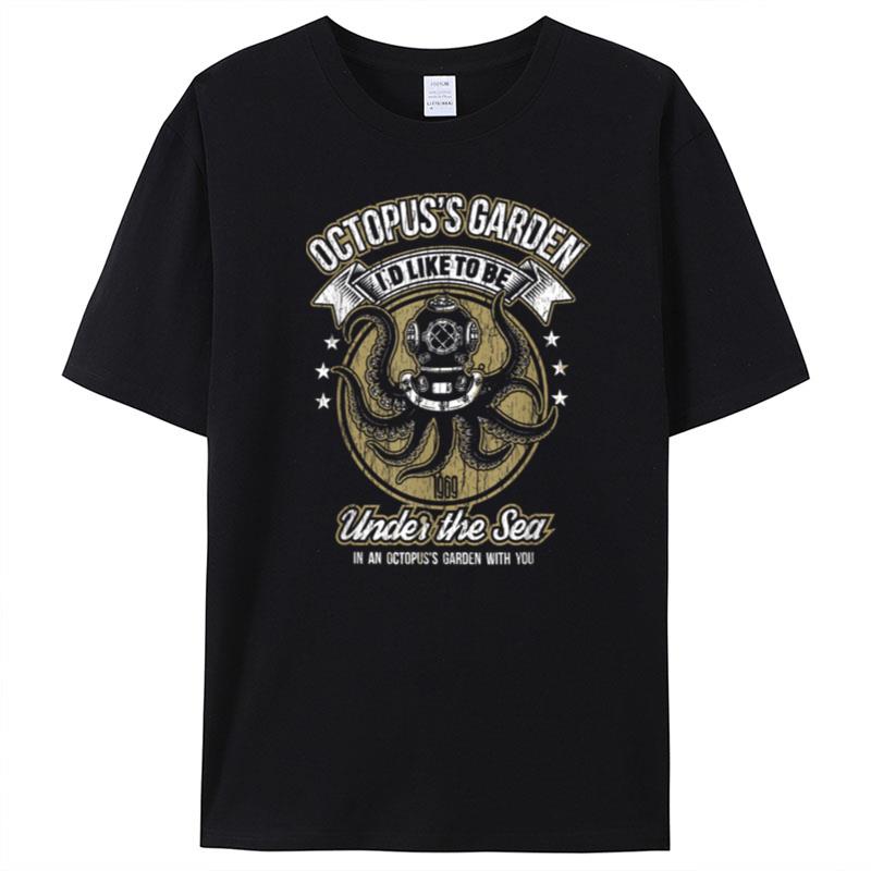 Octopus's Garden I'D Like To Be Under The Sea T-Shirt Unisex