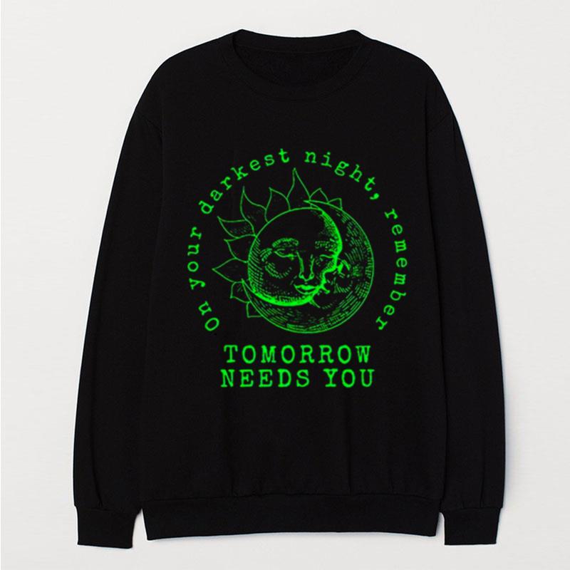 On Your Darkest Night Remember Tomorrow Needs T-Shirt Unisex