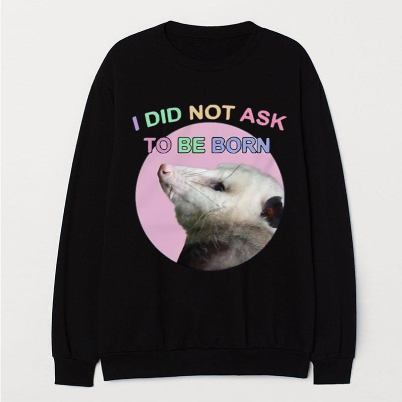 Opossum I Did Not Ask To Be Born T-Shirt Unisex