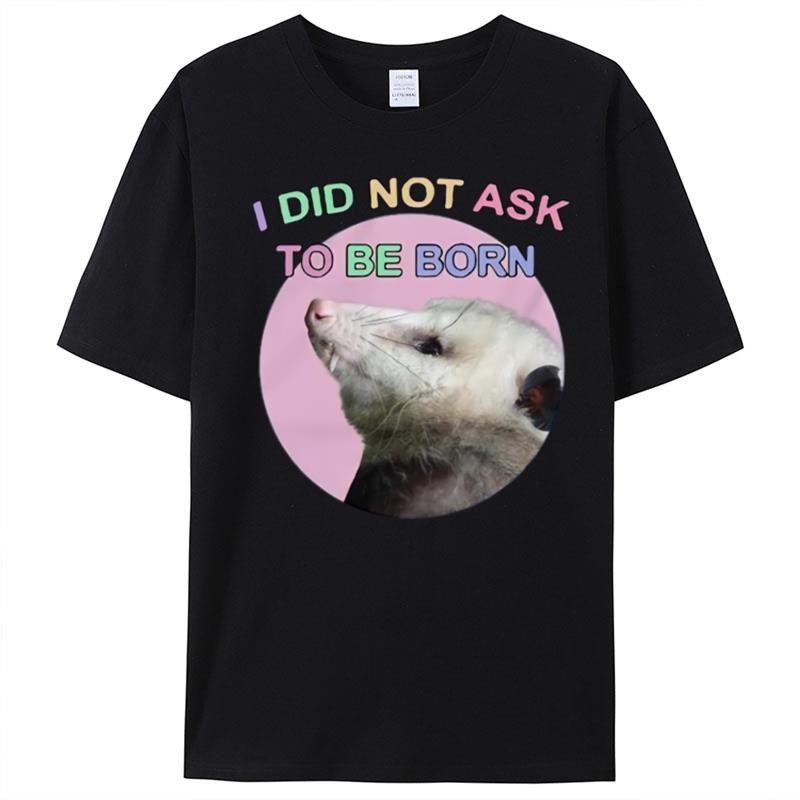 Opossum I Did Not Ask To Be Born T-Shirt Unisex