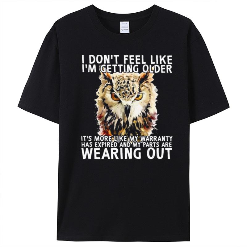 Owl I Don't Feel Like I'm Getting Older It's More Like My Warranty Has Expired And My Parts Are Wearing Out T-Shirt Unisex