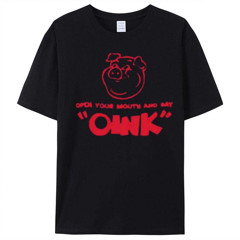 Pig Open Your Mouth And Say Oink T-Shirt Unisex