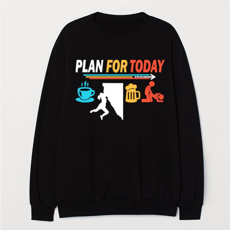 Plan For Today Coffee Climbing Beer Sex T-Shirt Unisex