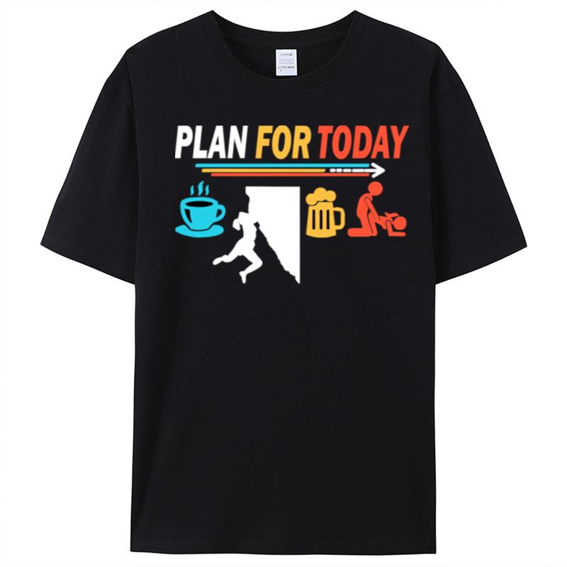 Plan For Today Coffee Climbing Beer Sex T-Shirt Unisex