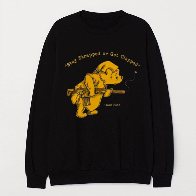 Pooh Bear Said Stay Strapped Or Get Clapped T-Shirt Unisex