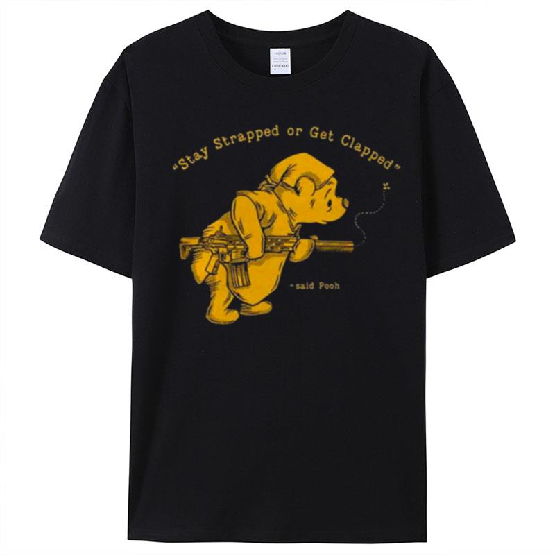 Pooh Bear Said Stay Strapped Or Get Clapped T-Shirt Unisex