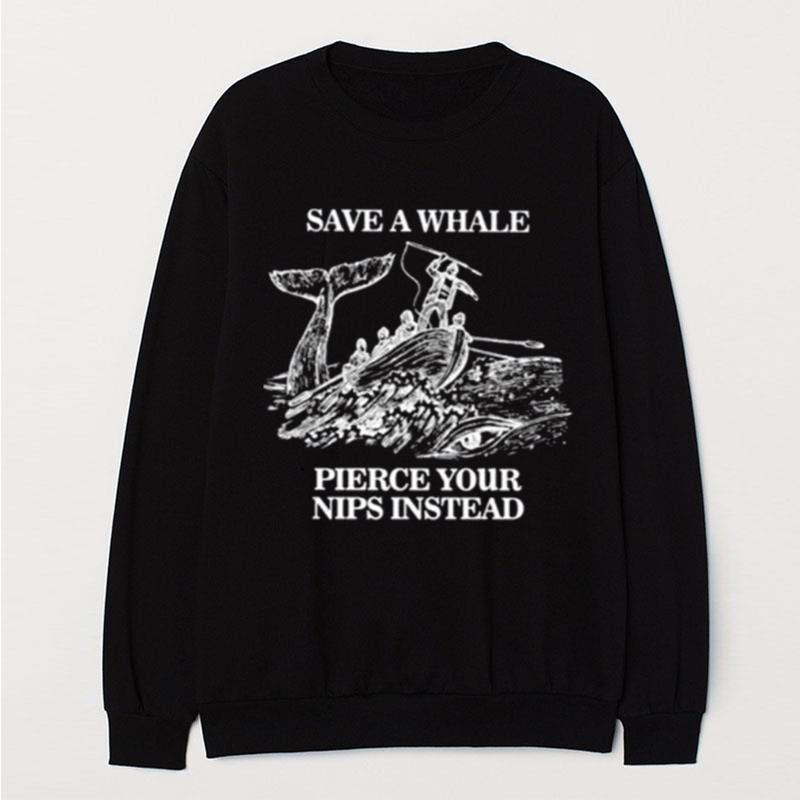 Save A Whale Pierce Your Nips Instead T-Shirt Unisex