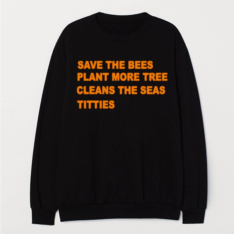 Save The Bees Plants More Tree Cleans The Seas Titties T-Shirt Unisex