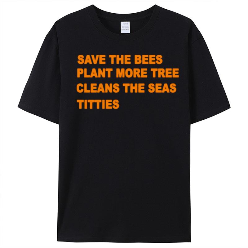 Save The Bees Plants More Tree Cleans The Seas Titties T-Shirt Unisex