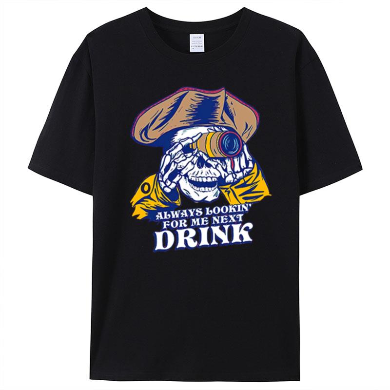 Skull Always Lookin' For Me Next Drink T-Shirt Unisex