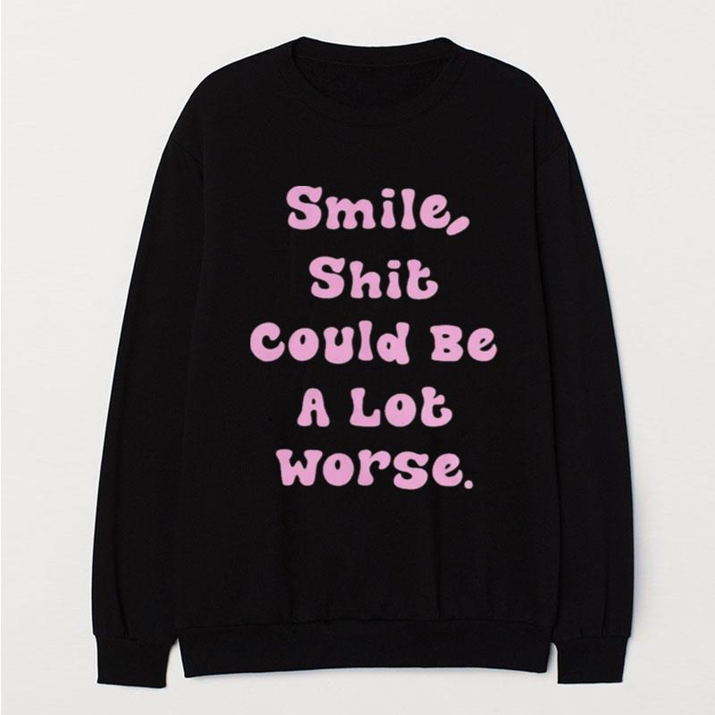 Smile Shit Could Be A Lot Worse T-Shirt Unisex