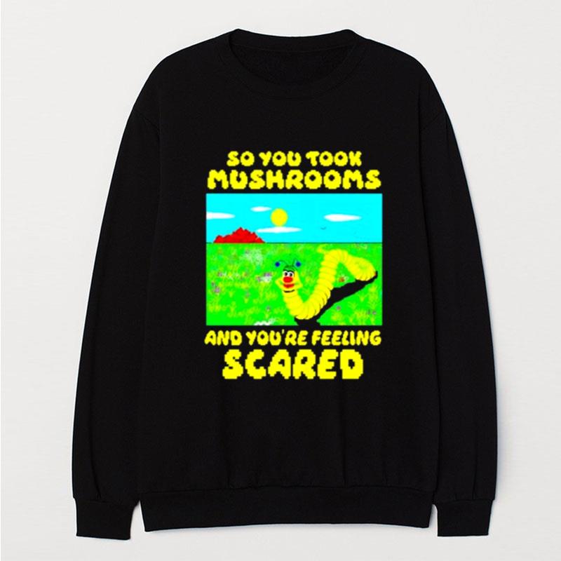 So You Took Mushrooms And You're Feeling Scared T-Shirt Unisex