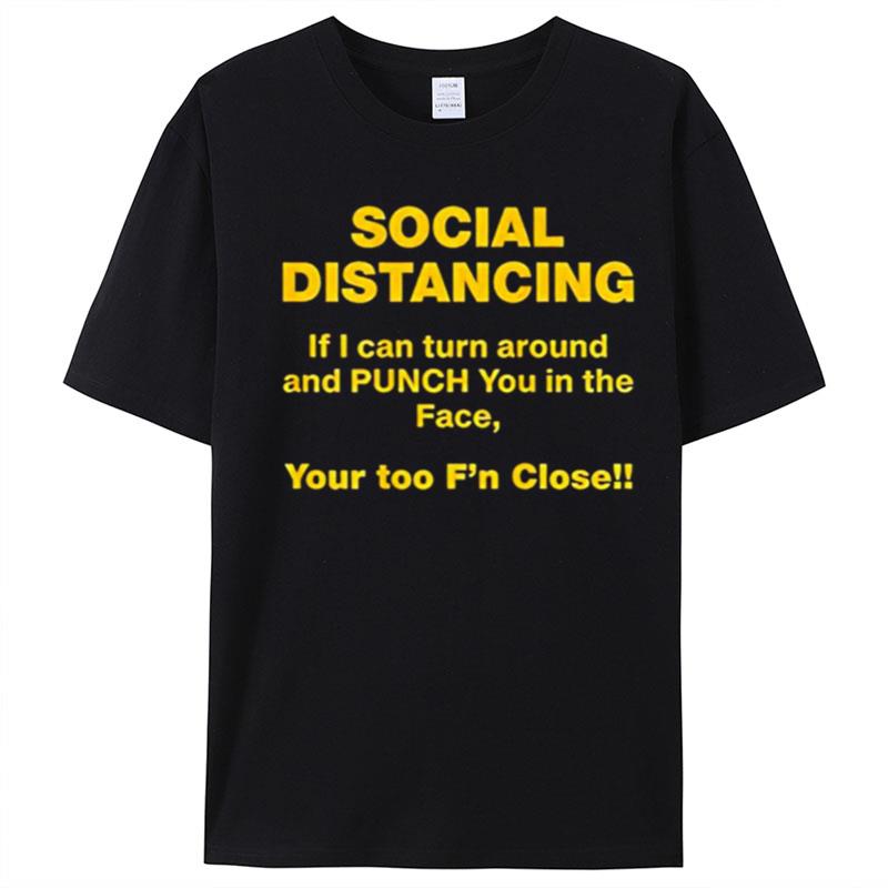 Social Distancing If I Can Turn Around And Punch You In The Face You Too F'N Closell T-Shirt Unisex