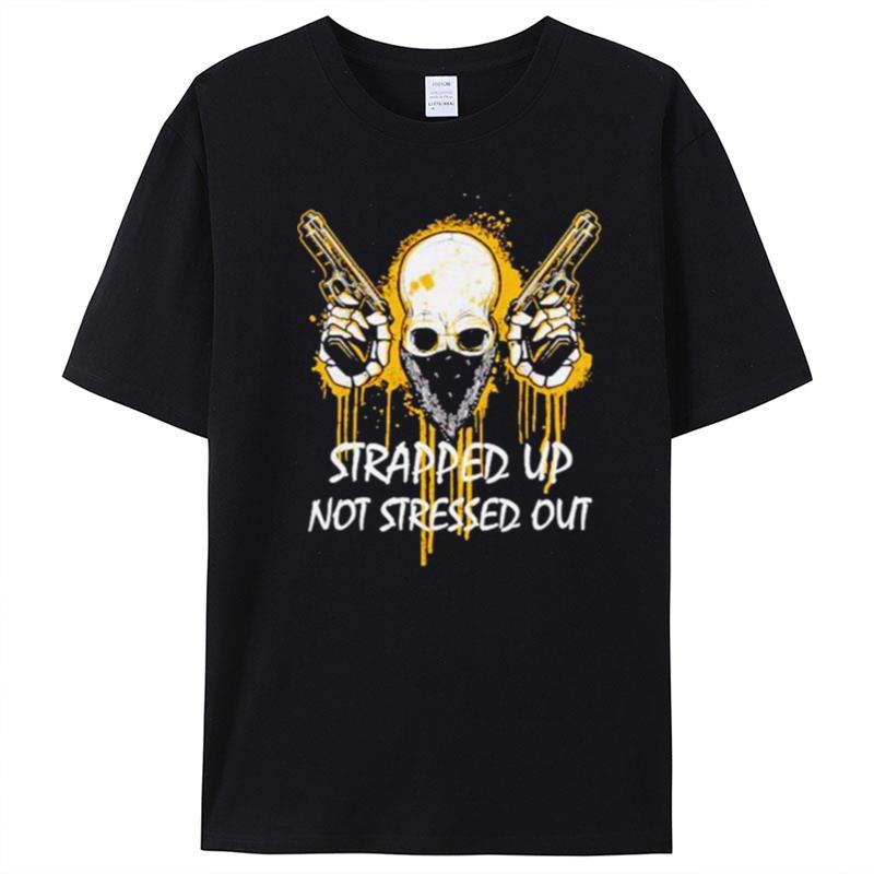 Strapped Up Not Stressed Out T-Shirt Unisex