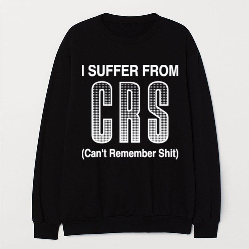 Suffer From Crs Can't Remember Shi T-Shirt Unisex