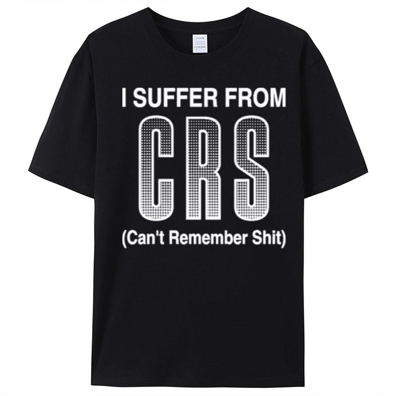 Suffer From Crs Can't Remember Shi T-Shirt Unisex