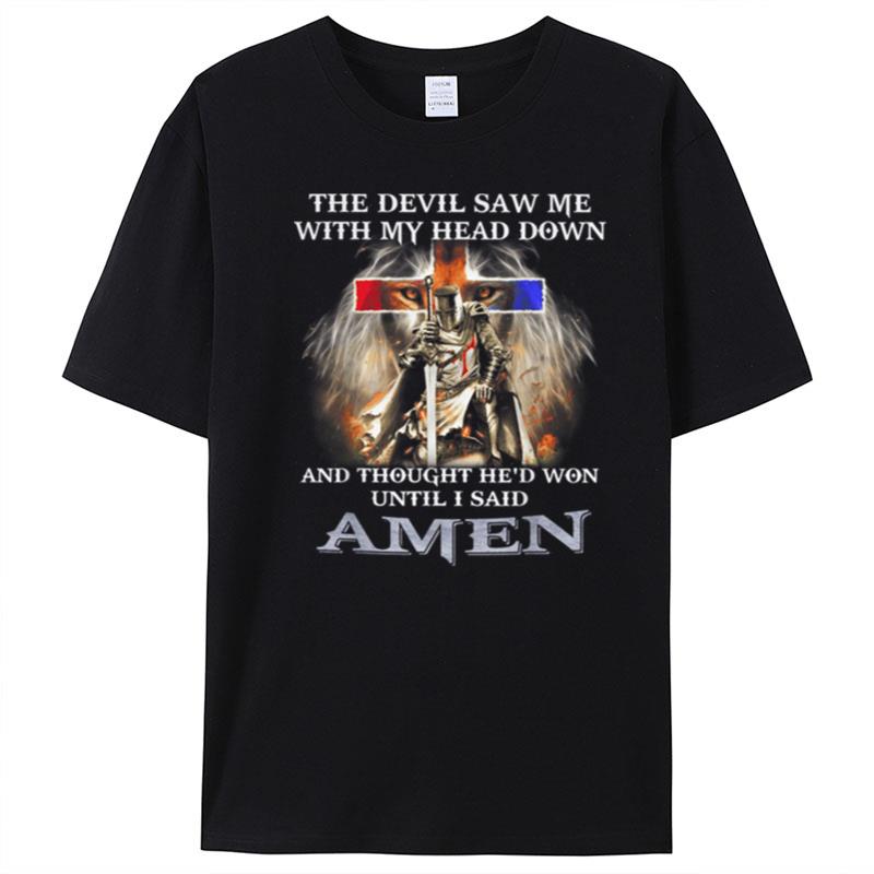 The Devil Saw Me With Head Down And Thought He's Won Until T-Shirt Unisex