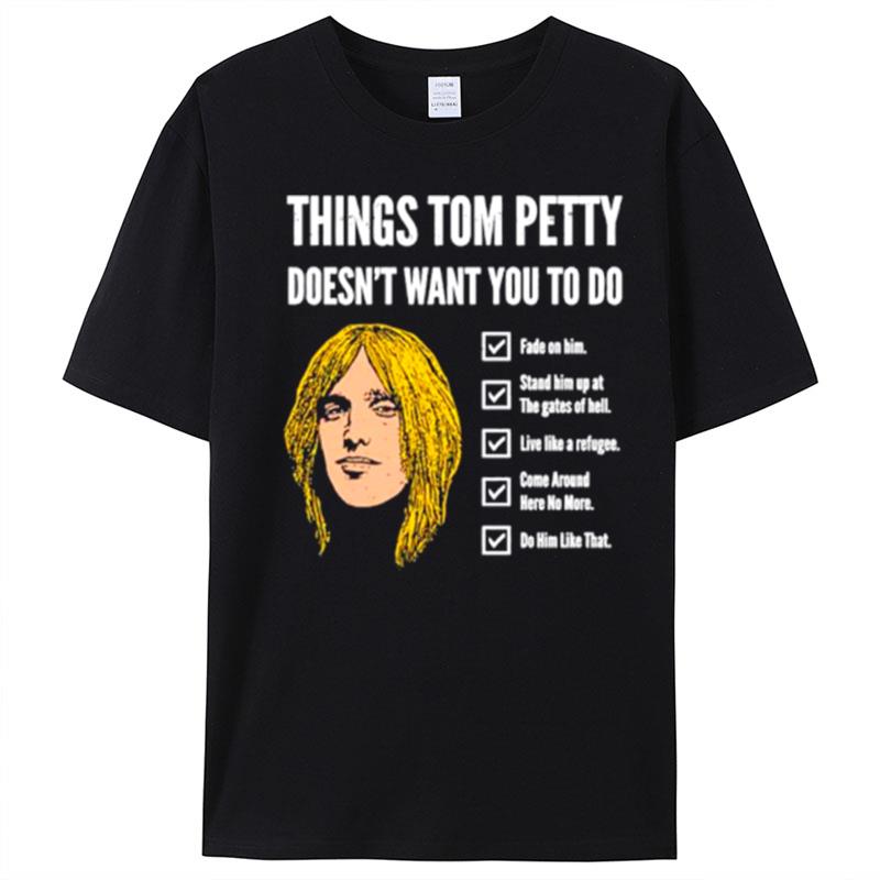 Things Tom Petty Doesn't Want You To Do Fade On Him T-Shirt Unisex