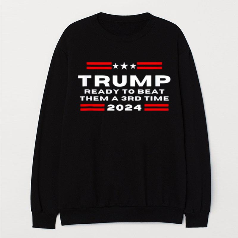 Trump Ready To Beat Them A 3Rd Time 2024 T-Shirt Unisex