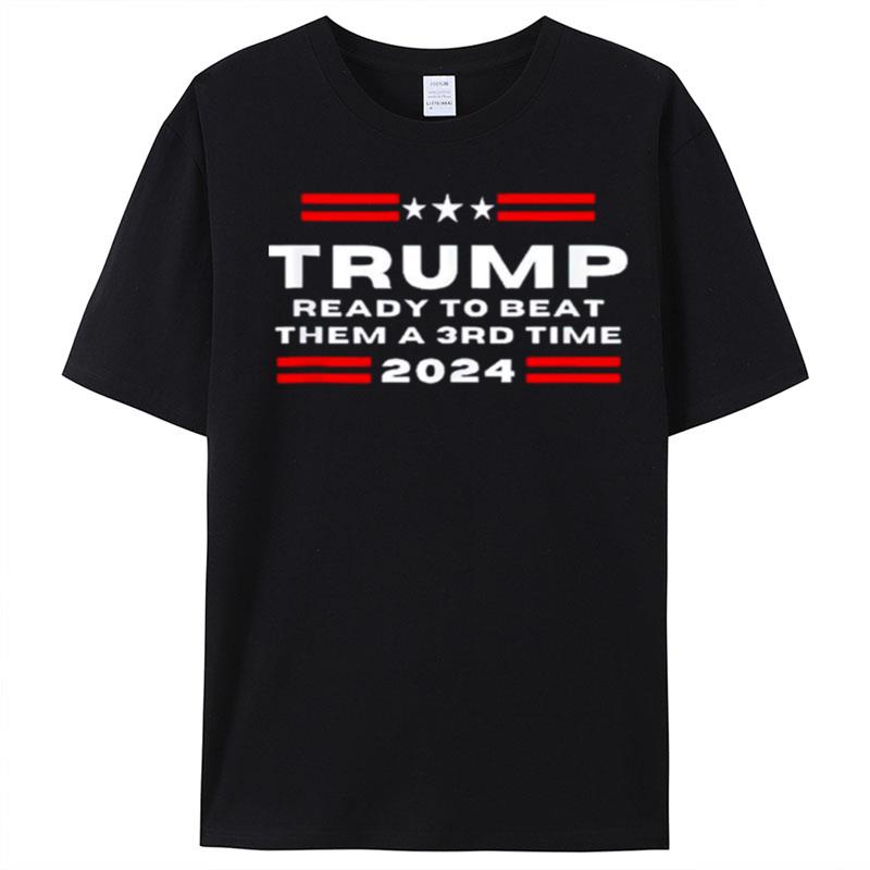 Trump Ready To Beat Them A 3Rd Time 2024 T-Shirt Unisex