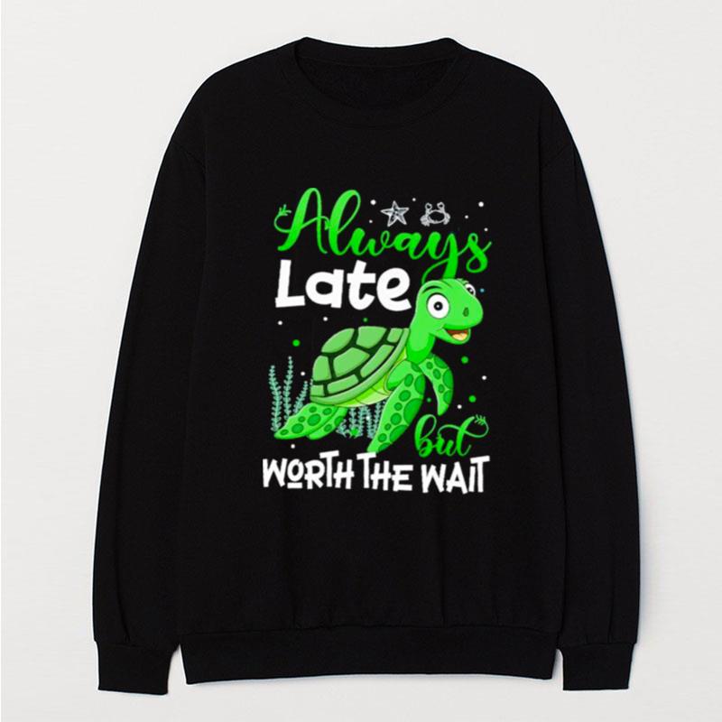 Turtle Always Late But Worth The Wai T-Shirt Unisex