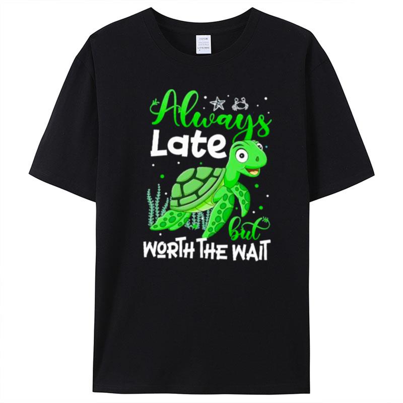 Turtle Always Late But Worth The Wai T-Shirt Unisex