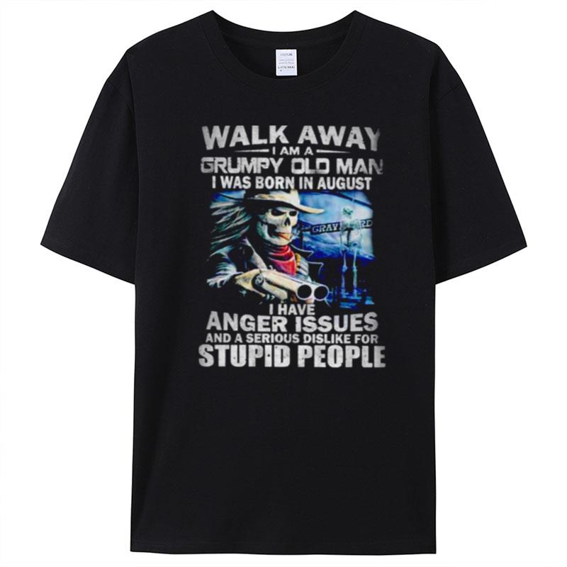 Walk Away I Am A Grumpy Old Man I Was Born In Augus T-Shirt Unisex