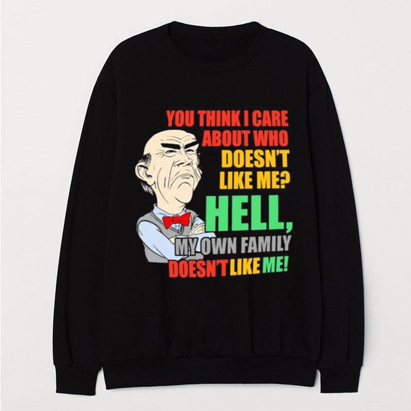 Walter Jeff Dunham You Think I Care About Who Doesn't Like Me Hell My Own Family Doesn't Like Me T-Shirt Unisex