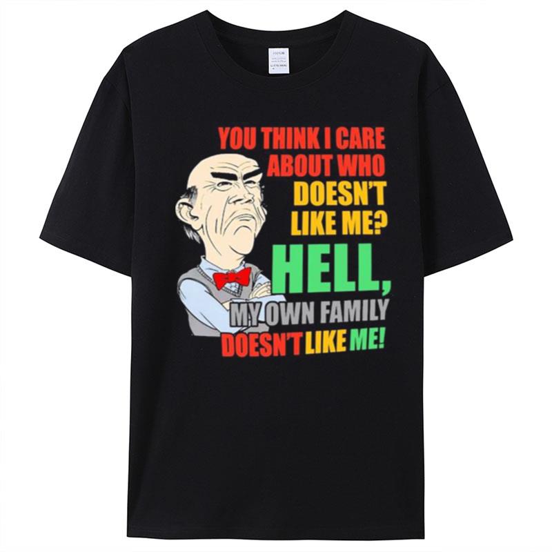 Walter Jeff Dunham You Think I Care About Who Doesn't Like Me Hell My Own Family Doesn't Like Me T-Shirt Unisex