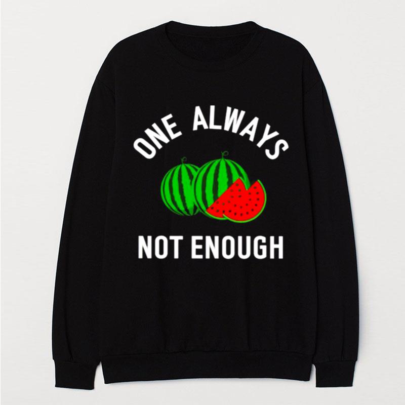 Watermelon One Always Not Enough T-Shirt Unisex