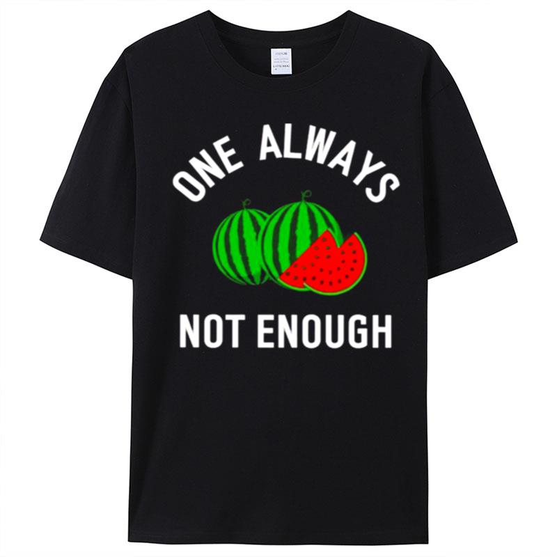 Watermelon One Always Not Enough T-Shirt Unisex