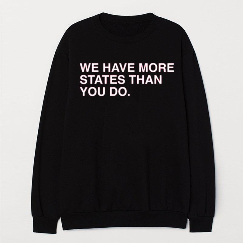 We Have More States Than You Do T-Shirt Unisex