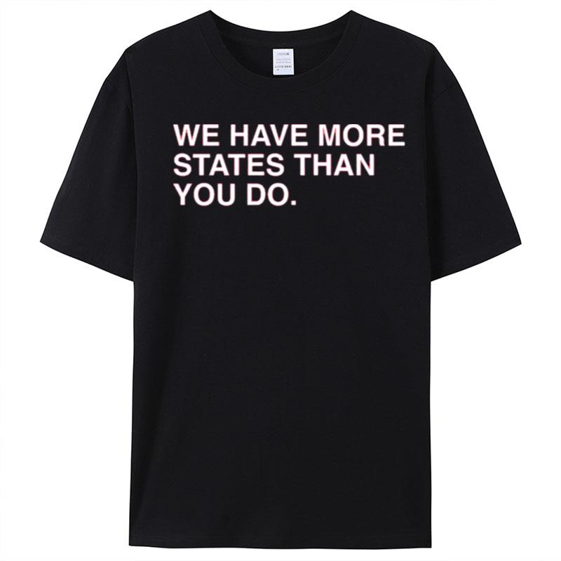 We Have More States Than You Do T-Shirt Unisex