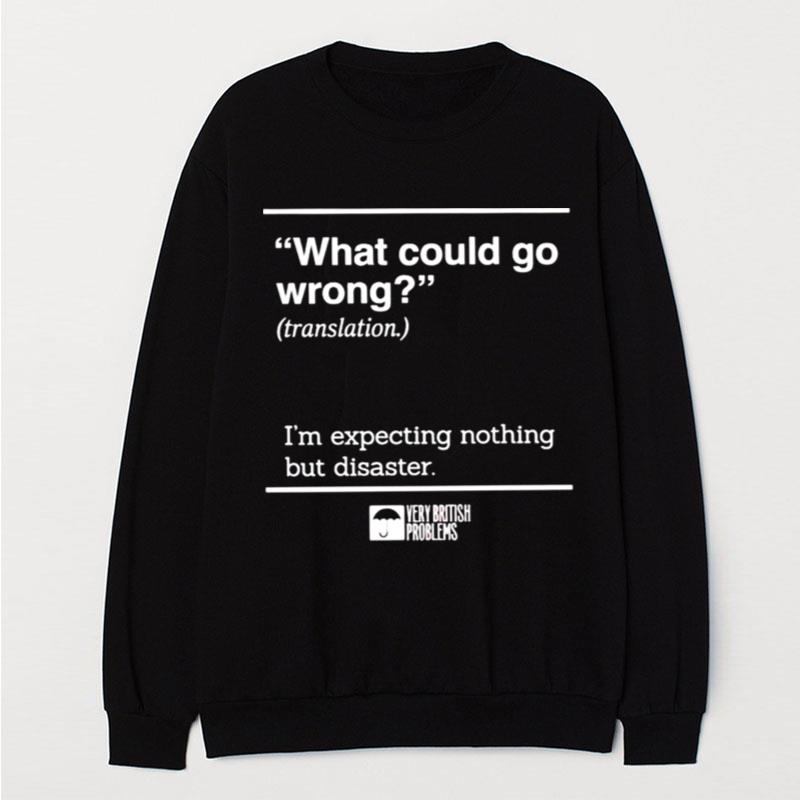 What Could Go Wrong Translation I'm Expecting Nothing But Disaster T-Shirt Unisex