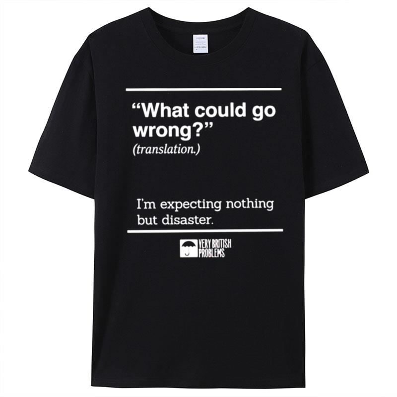 What Could Go Wrong Translation I'm Expecting Nothing But Disaster T-Shirt Unisex