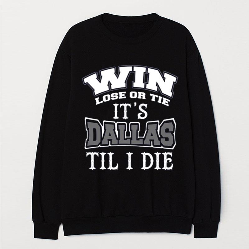 Win Lose Or Tie Its Dallas Till I Die Dallas Football Vintage Dallas Texas T-Shirt Unisex