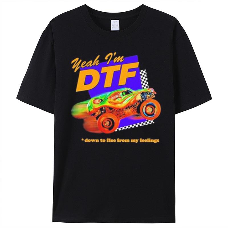 Yeah I'm Dtf Down To Flee From My Feelings T-Shirt Unisex