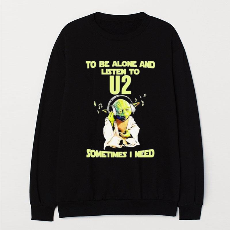 Yodda Master To Be Alone And Listen To U2 Sometimes I Need T-Shirt Unisex