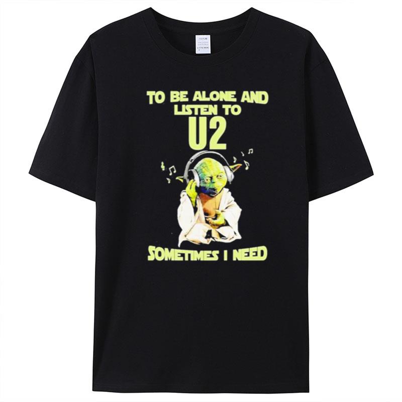 Yodda Master To Be Alone And Listen To U2 Sometimes I Need T-Shirt Unisex