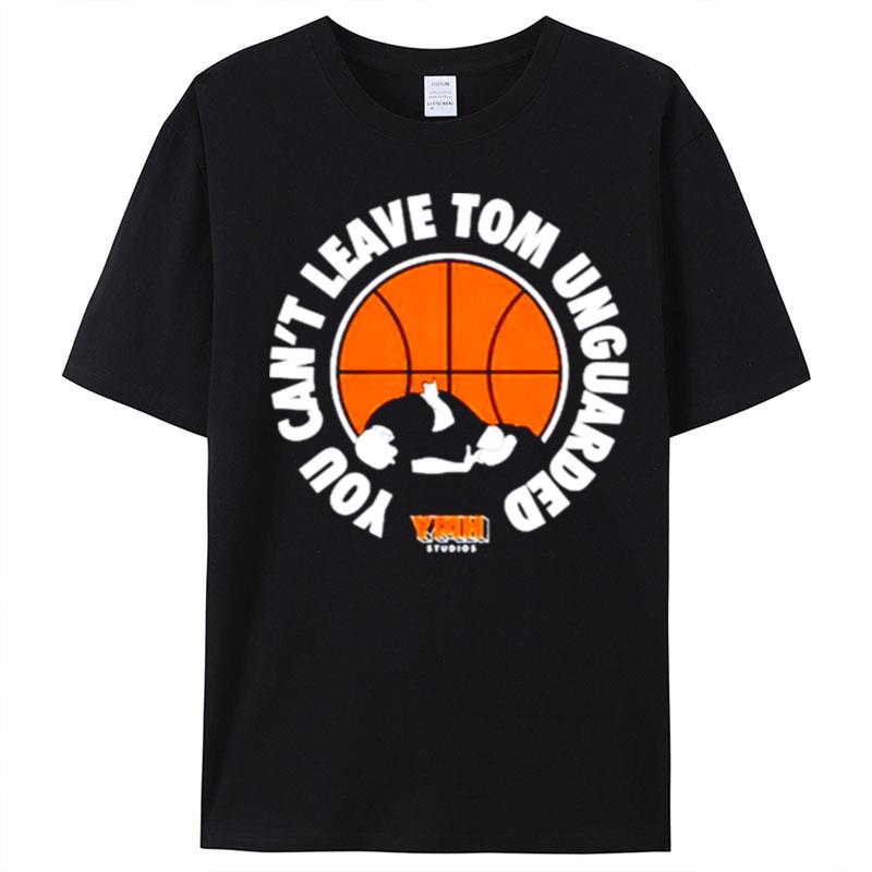 You Can't Leave Tom Unguarded T-Shirt Unisex