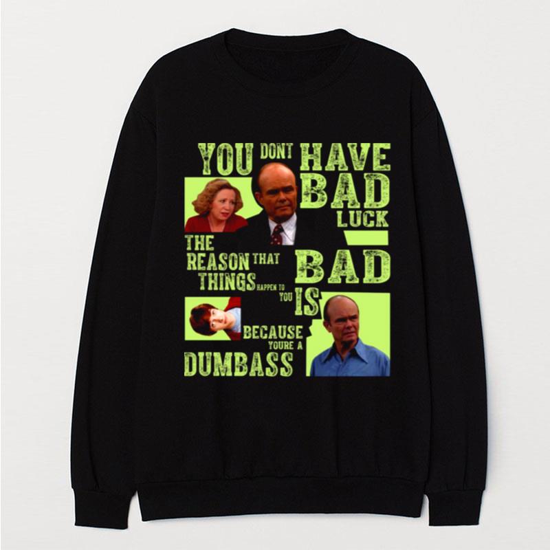 You Dont Have Bad Luck That 70's Show T-Shirt Unisex