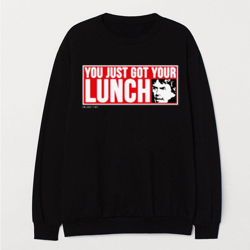 You Just Got Your Lunch T-Shirt Unisex