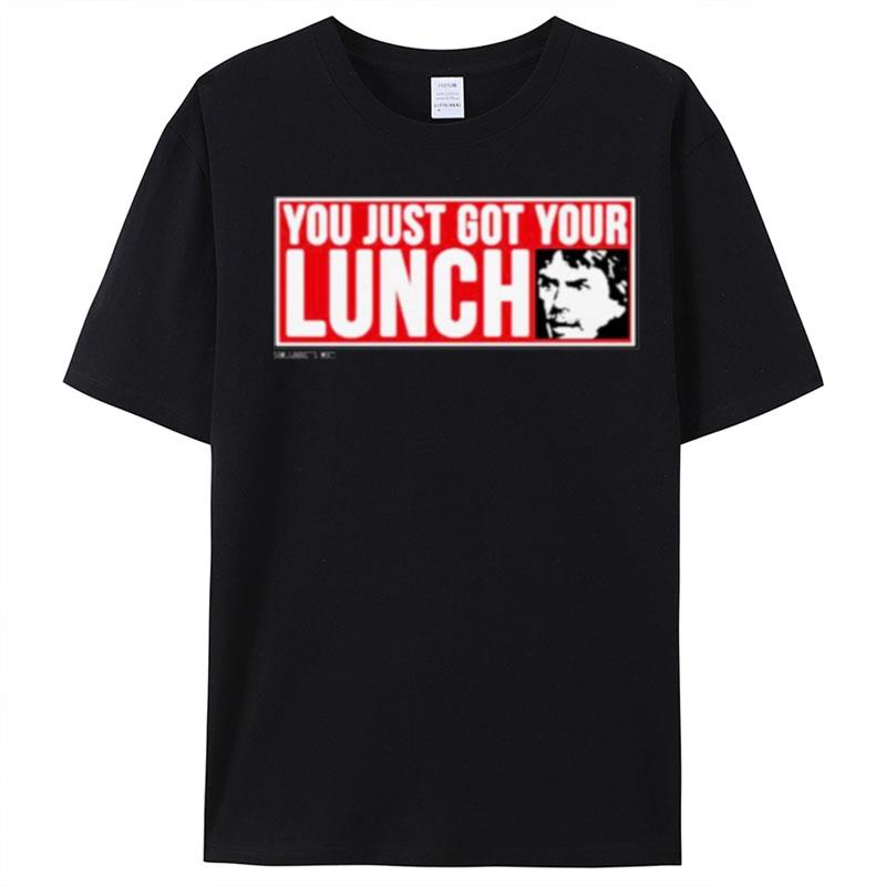 You Just Got Your Lunch T-Shirt Unisex