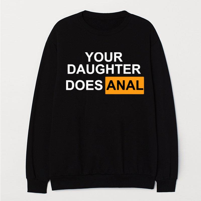 Your Daughter Does Anal T-Shirt Unisex