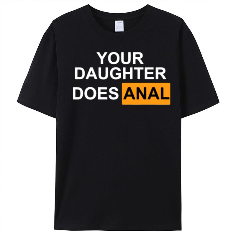 Your Daughter Does Anal T-Shirt Unisex